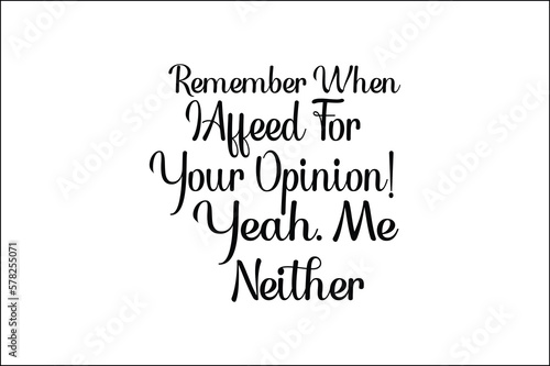 remember when i affeed for your opinion! yeah. me neither
