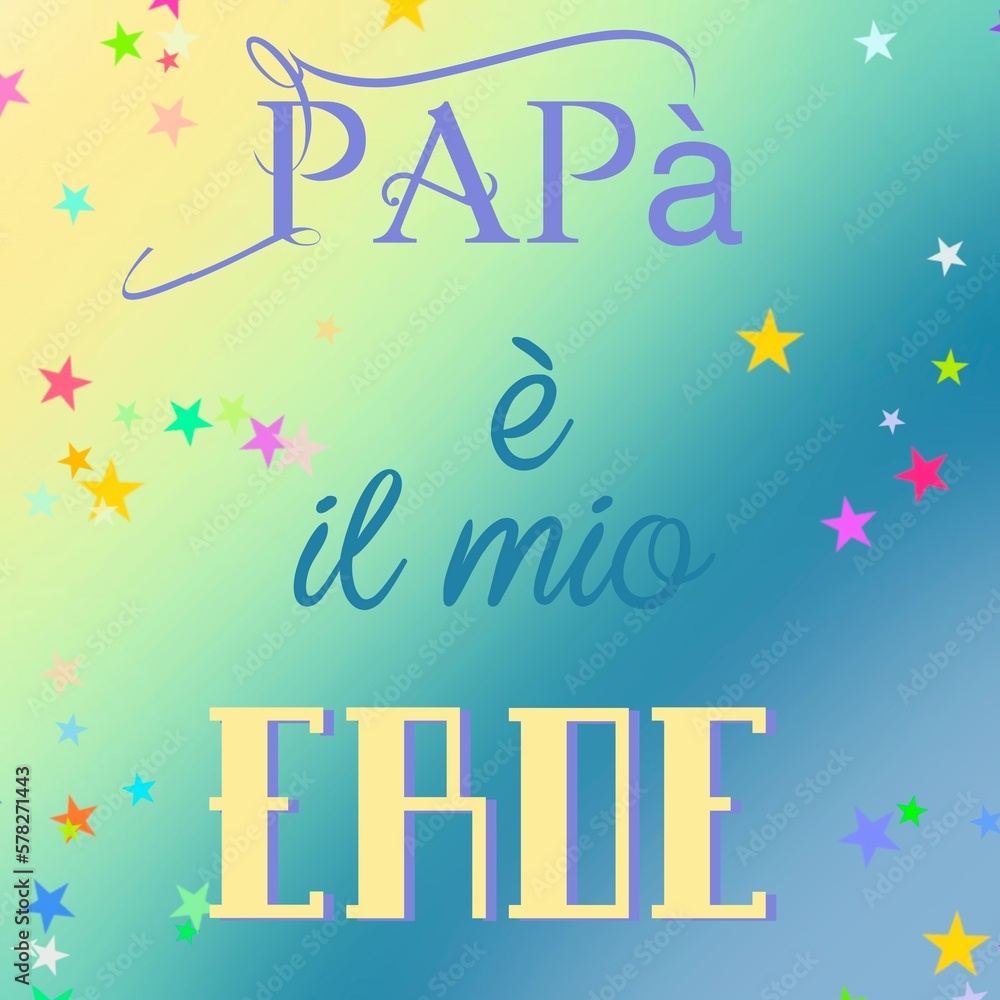 Fototapeta premium Papà è il mio Eroe- dad is my hero - quote Italian - written - blue color - with multicolor stars and background for designer use. ideal for father's Day,, email,