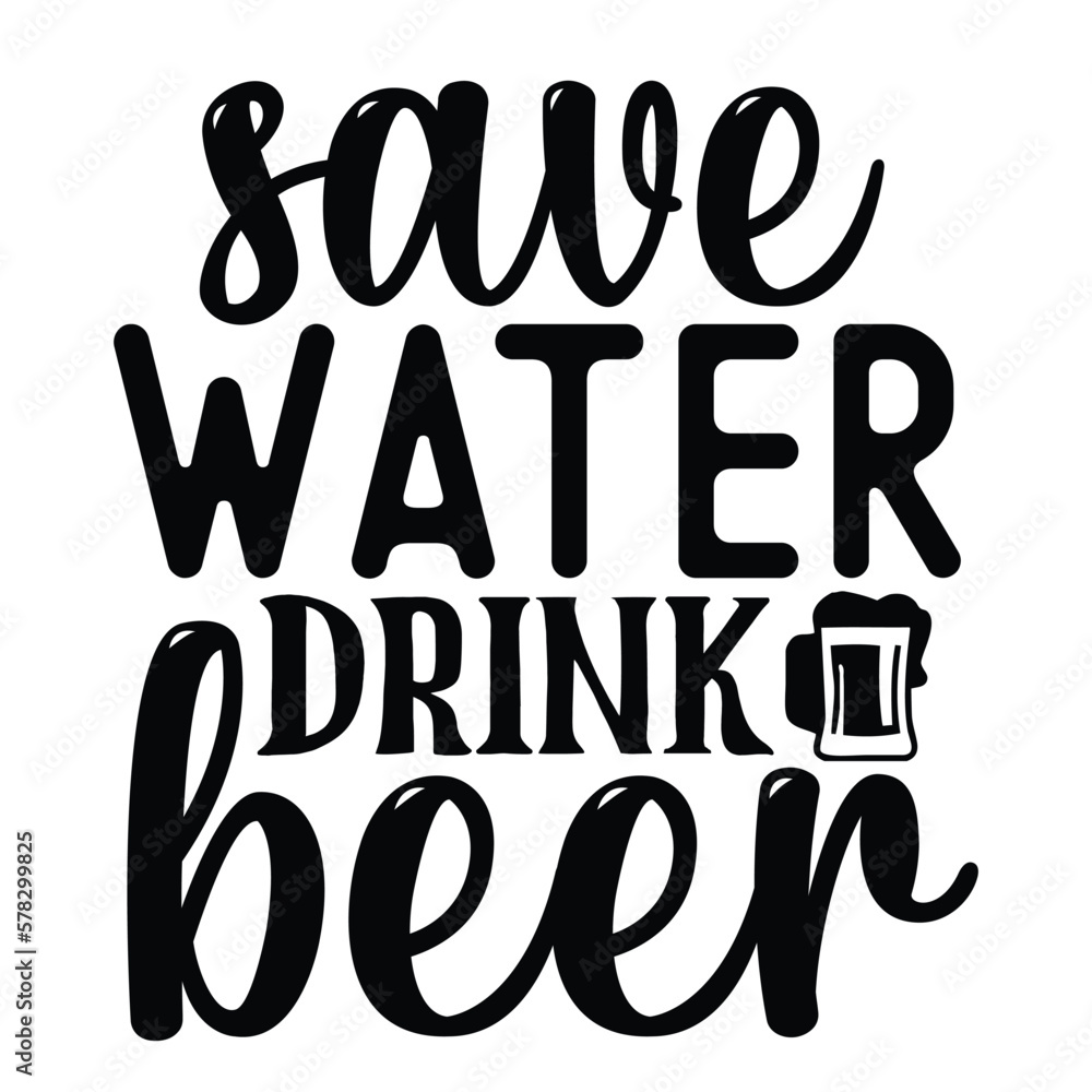 Save water drink beer Save water drink beer