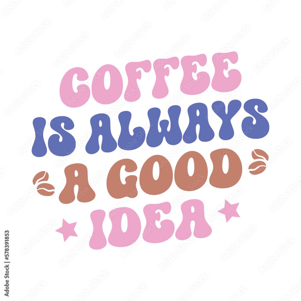 Coffee is always a good idea Coffee is always a good idea