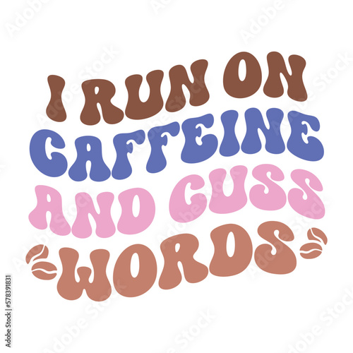 I run on caffeine and cuss words