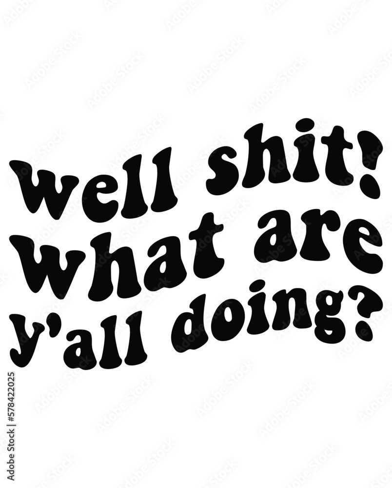 Well, Shit What Are Y'all Doing design Well, Shit What Are Y'all Doing design