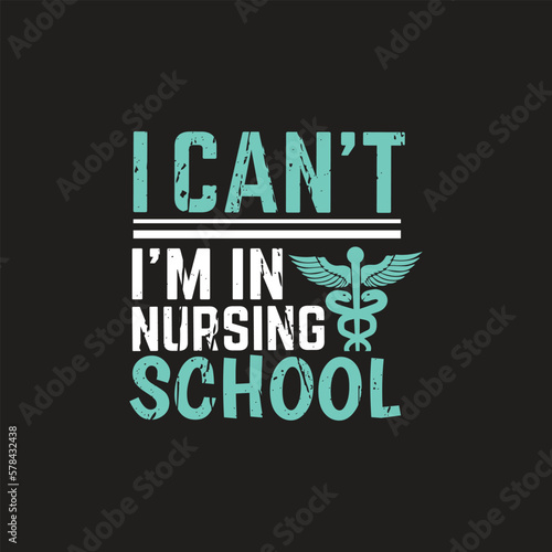 I can't i'm in nursing school - nurse t shirt design.