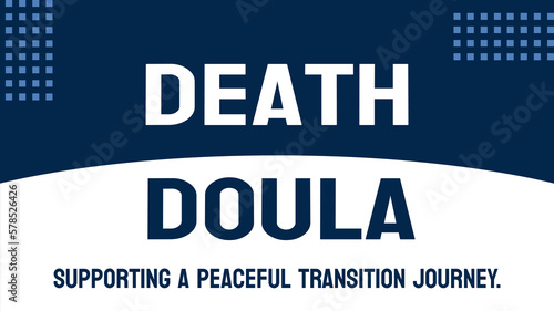 death doula: End-of-life caregiver who offers emotional support and practical guidance to the dying and their families.