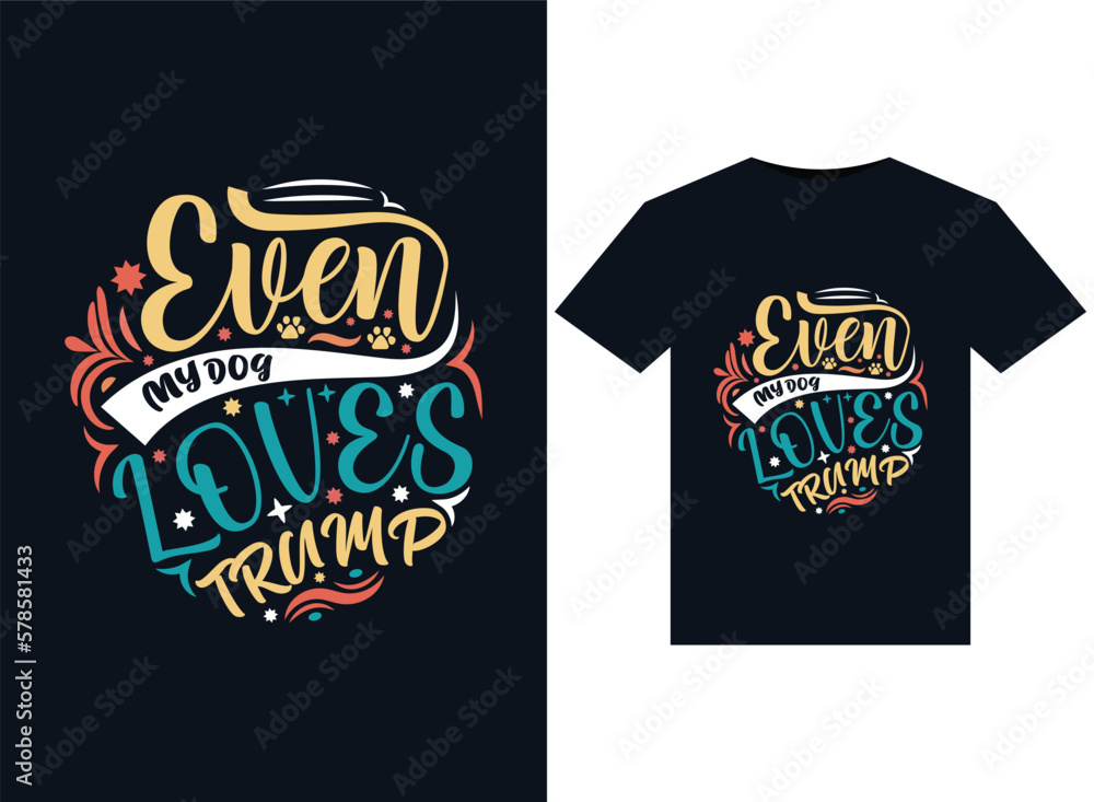 Even My Dog Loves Trump illustrations for print-ready T-Shirts design Even My Dog Loves Trump illustrations for print-ready T-Shirts design