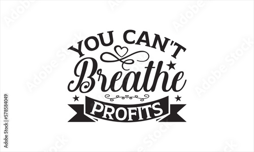 You Can't Breathe Profits - Earth Day SVG T-shirt Design, Hand drawn lettering phrase isolated on white background, Sarcastic typography, Vector EPS Editable Files, For stickers, mugs, etc.