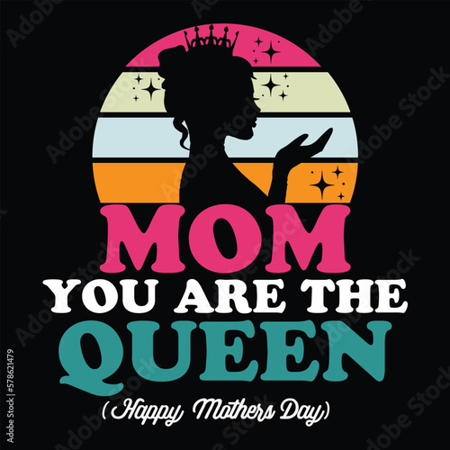 Mom you are the queen Mother's day shirt print template, typography design for mom mommy mama daughter grandma girl women aunt mom life child best mom adorable shirt