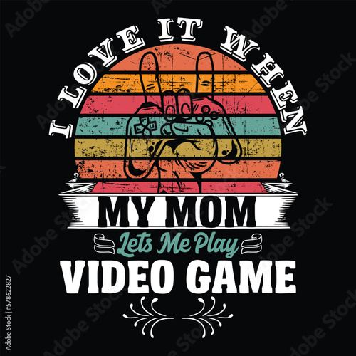 I love it when my mom lets me play video game Mother's day shirt print template, typography design for mom mommy mama daughter grandma girl women aunt mom life child best mom adorable shirt