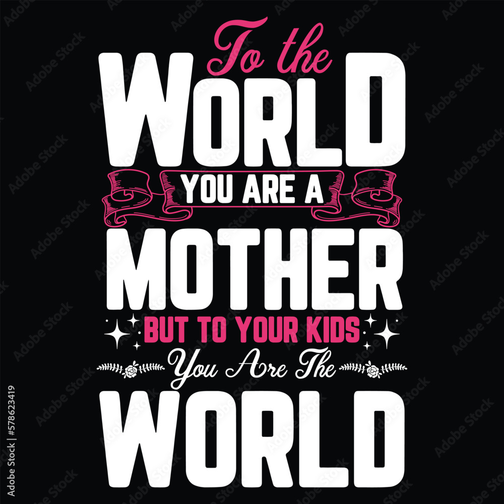 To the world you are a mother but to your lids world Mother's day shirt print template, typography design for mom mommy mama daughter grandma girl women aunt mom life child best mom adorable shirt