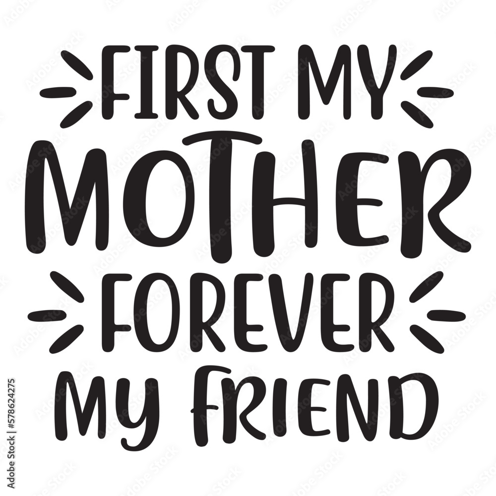 First my mother forever my friend Mother's day shirt print template, typography design for mom mommy mama daughter grandma girl women aunt mom life child best mom adorable shirt