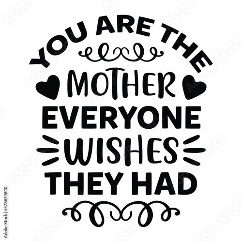 You are the mother everyone wishes they had Mother's day shirt print template, typography design for mom mommy mama daughter grandma girl women aunt mom life child best mom adorable shirt