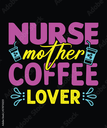Nurse mother coffee lover- t shirt design, nurse day t shirt design template.