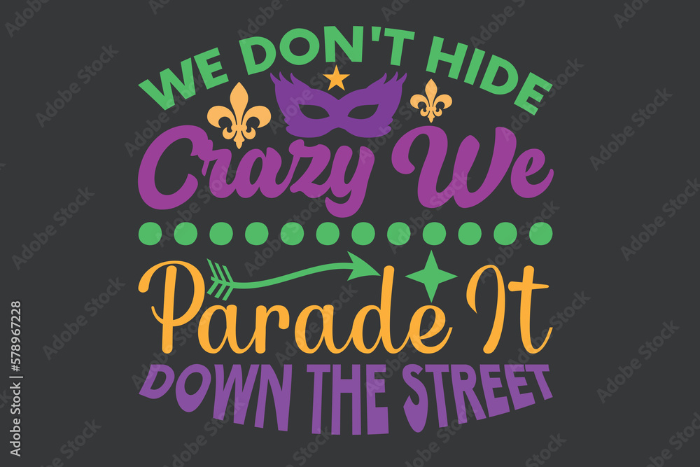 We don't hide crazy we parade it down the street We don't hide crazy we parade it down the street