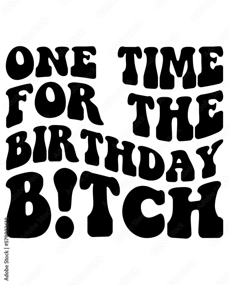 One Time For The Birthday Bitch design One Time For The Birthday Bitch design