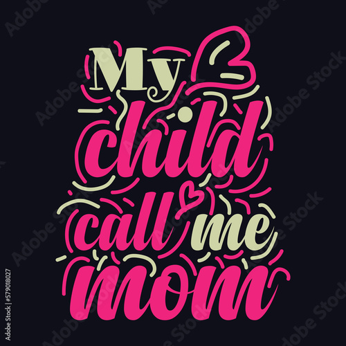 My child call me mom quote Typography T Shirt Design