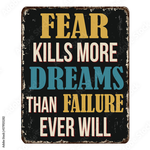 Fear kills more dreams than failure ever will vintage rusty metal sign