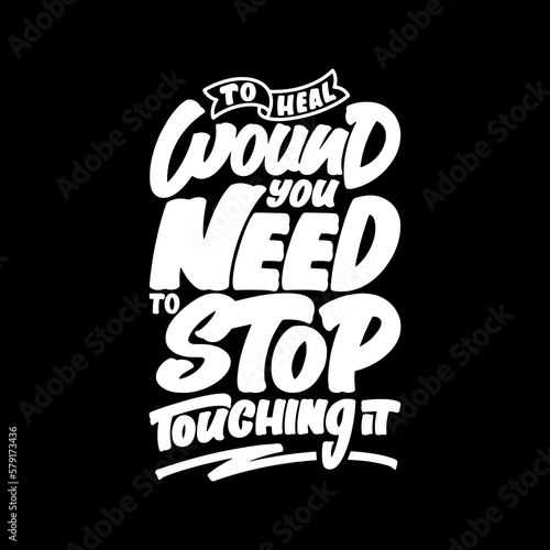 To Heal Wound, You Need to Stop Touching it, Motivational Typography Quote Design.