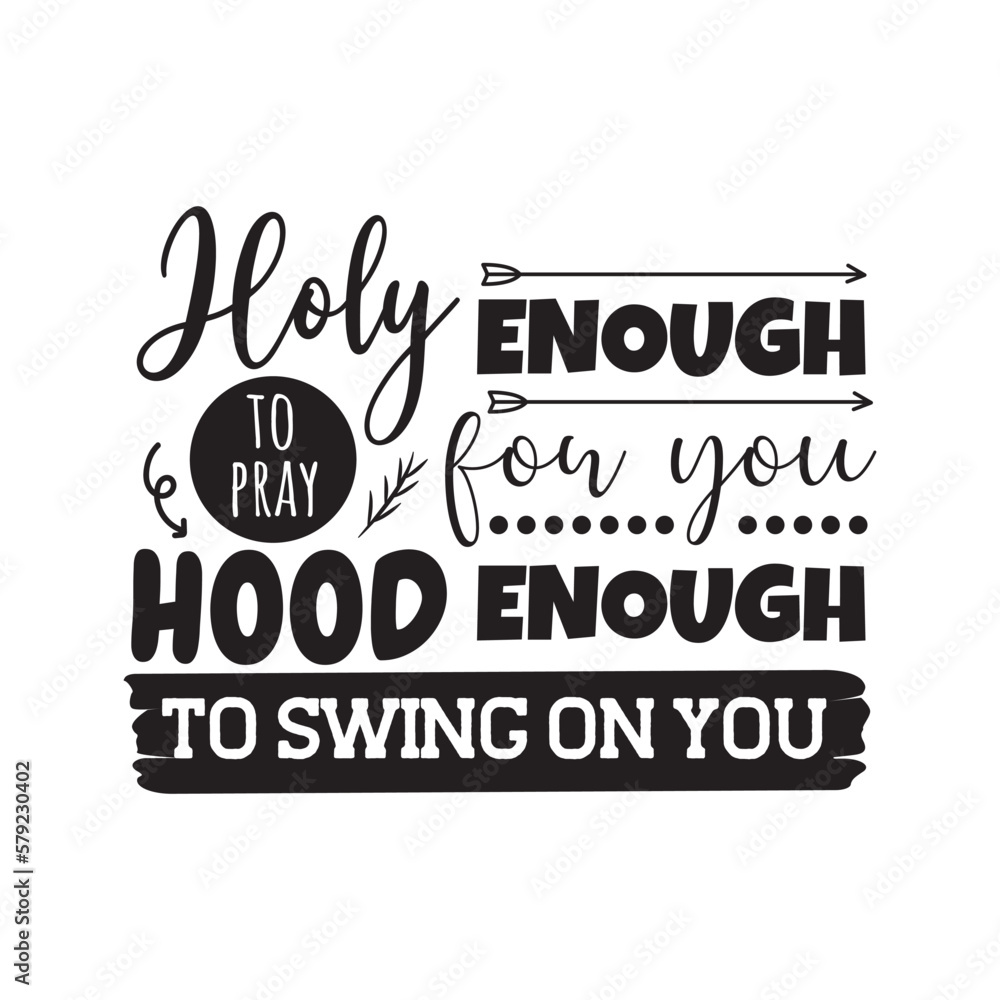 Holy Enough For You To Pray Hood Enough To Swing On You. Hand Lettering And Inspiration Positive Quote. Hand Lettered Quote. Modern Calligraphy.