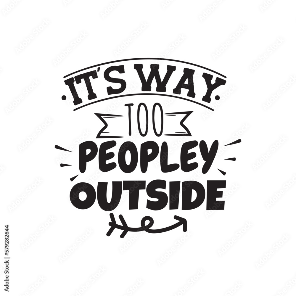 It's Way Too Peopley Outside. Hand Lettering And Inspiration Positive Quote. Hand Lettered Quote. Modern Calligraphy. It's Way Too Peopley Outside. Hand Lettering And Inspiration Positive Quote. Hand Lettered Quote. Modern Calligraphy.