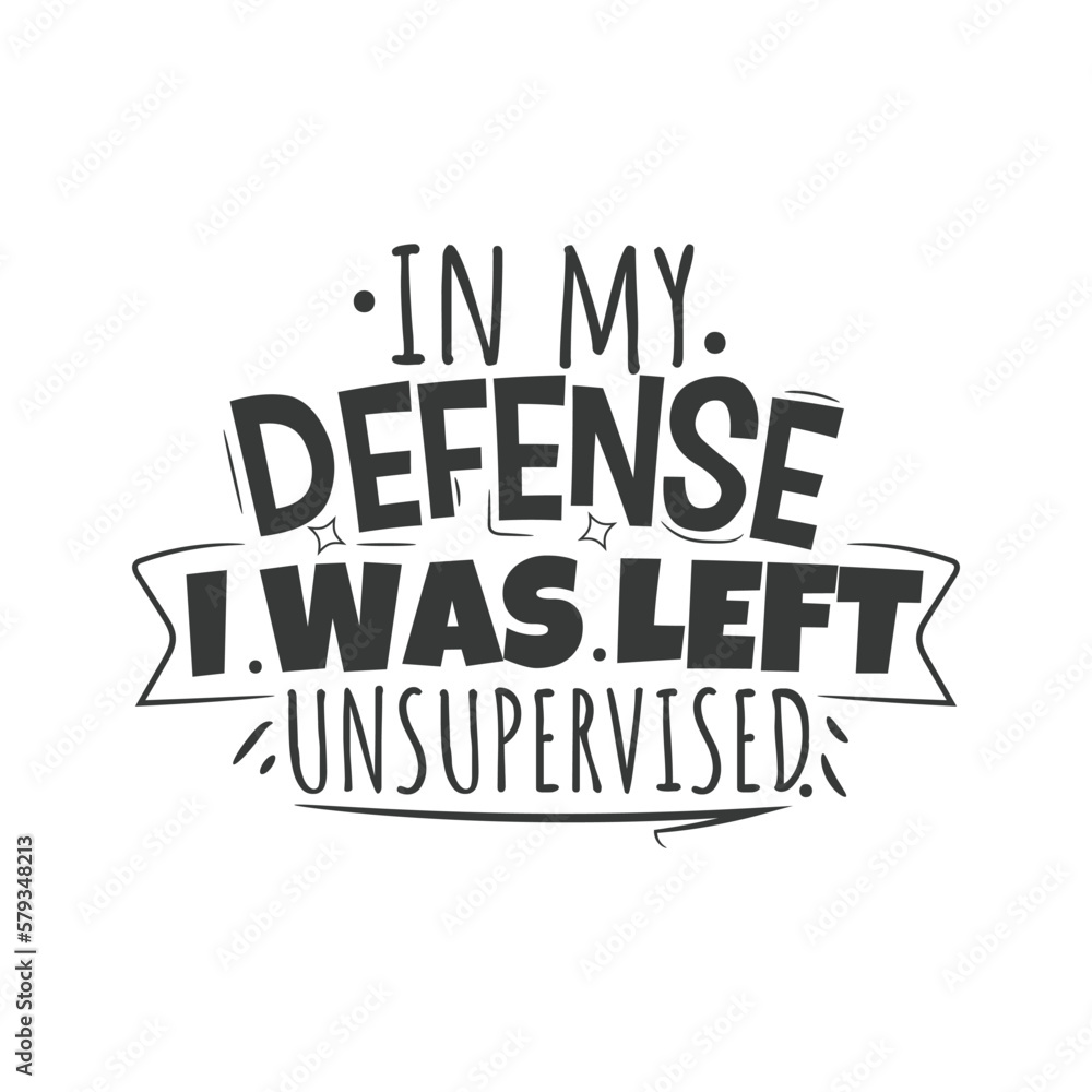 In My Defense I Was Left Unsupervised. Hand Lettering And Inspiration Positive Quote. Hand Lettered Quote. Modern Calligraphy.