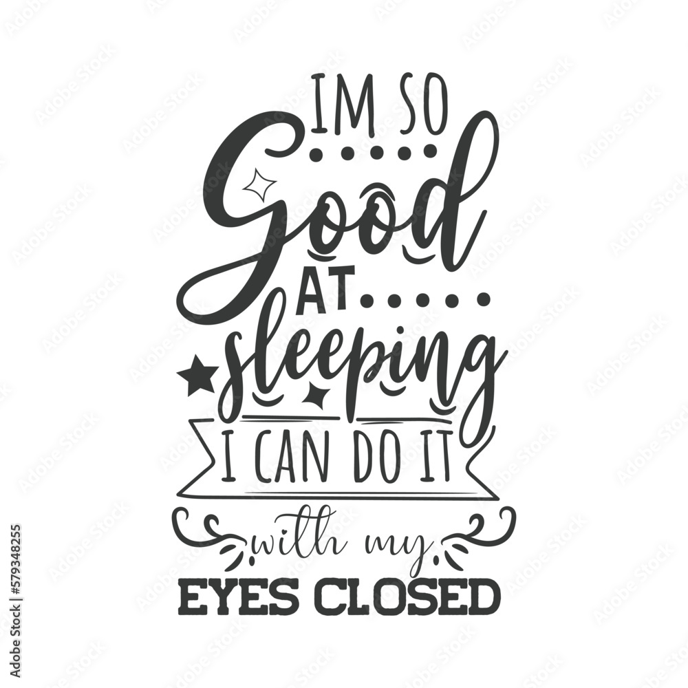 I'm So Good At Sleeping I Can Do It Eyes Closed. Hand Lettering And Inspiration Positive Quote. Hand Lettered Quote. Modern Calligraphy. I'm So Good At Sleeping I Can Do It Eyes Closed. Hand Lettering And Inspiration Positive Quote. Hand Lettered Quote. Modern Calligraphy.
