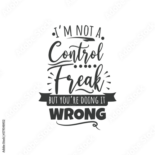 I m Not A Control Freak But You re Doing It Wrong. Hand Lettering And Inspiration Positive Quote. Hand Lettered Quote. Modern Calligraphy.