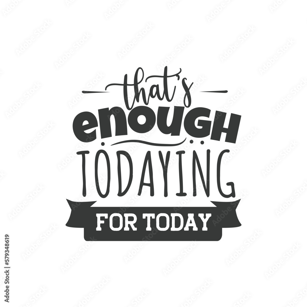 That's Enough Todaying For Today. Hand Lettering And Inspiration Positive Quote. Hand Lettered Quote. Modern Calligraphy. That's Enough Todaying For Today. Hand Lettering And Inspiration Positive Quote. Hand Lettered Quote. Modern Calligraphy.