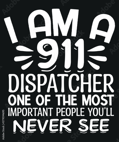 I am a 911 dispatcher one of the most important people you'll never see t shirt design vector, 911 Dispatcher job, emergency dispatcher, necessary emergency services, communications worker operator