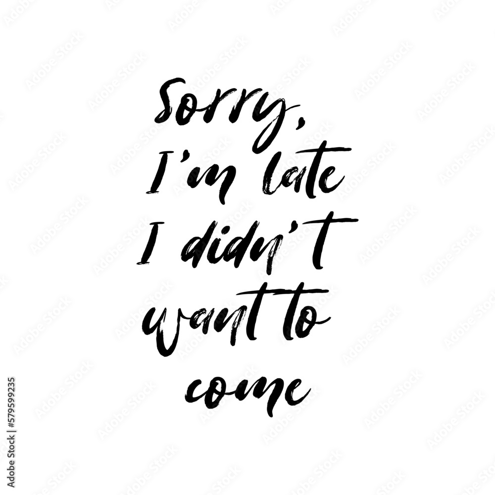 Sorry I am late I did not want to come quote. Funny tote bag saying. Vector illustration.