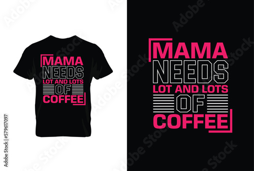 Mama Needs Lot And Lots Of Coffee. Mothers day t shirt design best selling t-shirt design typography creative custom, t-shirt design
