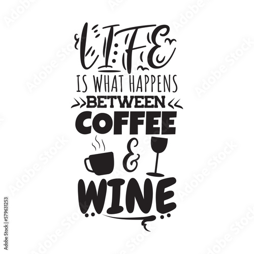 Life Is What Happens Between Coffee and Wine. Hand Lettering And Inspiration Positive Quote. Hand Lettered Quote. Modern Calligraphy.