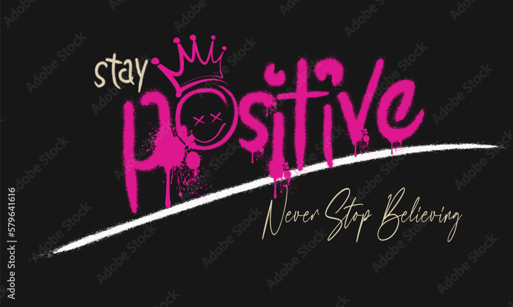 Urban street graffiti style. Slogan of stay positive with splash effect and drops, Print graffiti for graphic tee, sweatshirt, poster Urban street graffiti style. Slogan of stay positive with splash effect and drops, Print graffiti for graphic tee, sweatshirt, poster