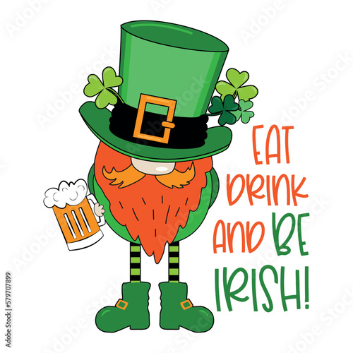 Eat drink and be irish - funny slogan with leprechaun, clover leaf and beer mug. Good for T shirt print, poster, card, label, and other decoration for St. Patrick's Day.