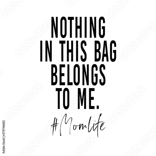 Nothing in this bag belongs to me quote. Funny tote bag saying. Vector illustration.