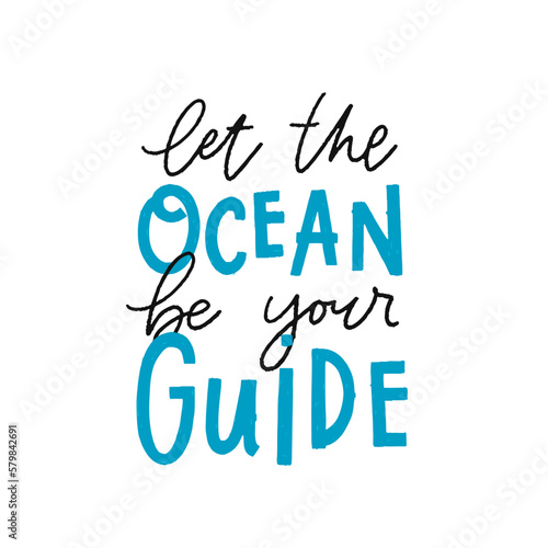 Vector trendy hand lettering Let the ocean be your guide. Poster design for interior decoration. Motivation and inspiration quote isolated on white background. Phrase for postcard