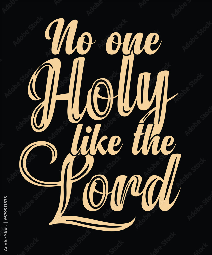 No one holy like the lord t shirt design No one holy like the lord t shirt design
