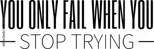 Quote about stop trying, suitable for tshirt design, presentation, template