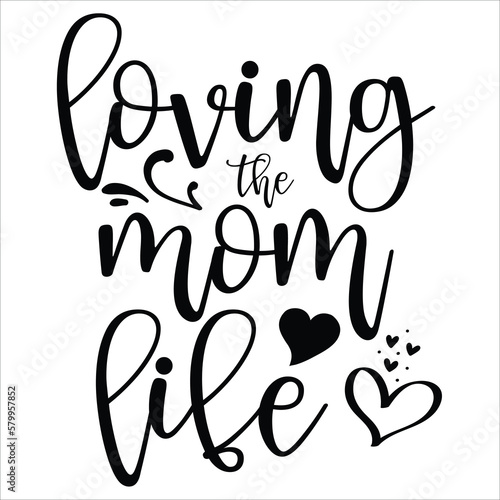 Loving the mom life Mother's day shirt print template, typography design for mom mommy mama daughter grandma girl women aunt mom life child best mom adorable shirt