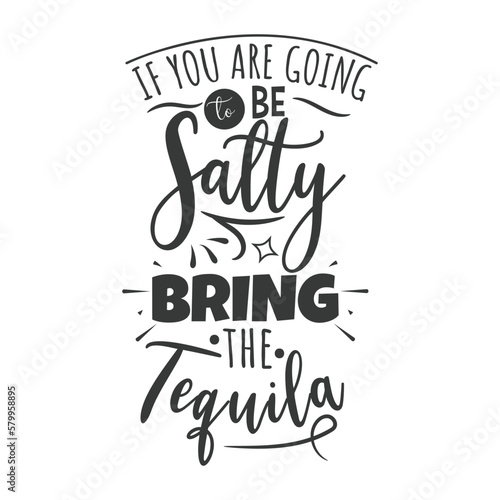 If You Are Going To Be Salty Bring The Tequila. Hand Lettering And Inspiration Positive Quote. Hand Lettered Quote. Modern Calligraphy.