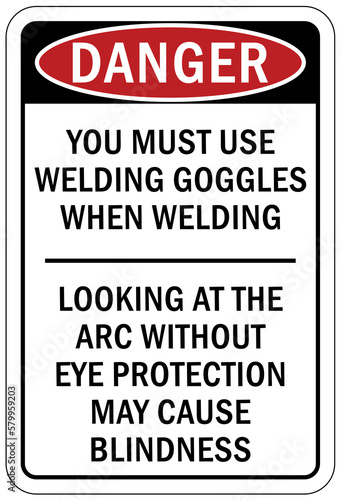 Welding hazard sign and labels you must use welding goggles when welding. Looking at the arc without eye protection may cause blindness