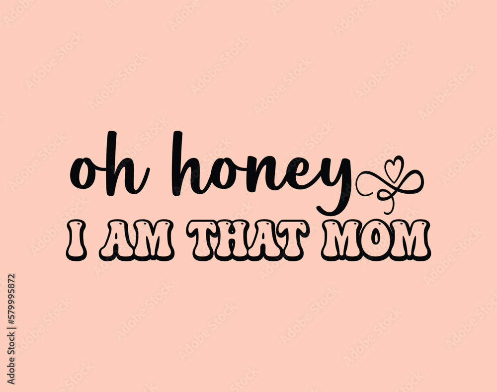 Oh Honey I Am That Mom T-Shirt and apparel design. mom SVG t shirt, mom SVG cut file, Mother’s Day Hand drawn lettering phrase, Isolated, typography, trendy Illustration for prints on posters and card
