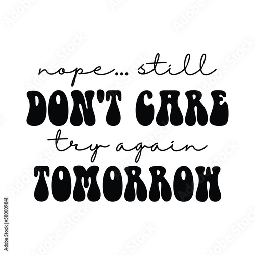 Nope Still Don't Care Try Again Tomorrow Shirt, Nope Still Don't Care, Try Again Tomorrow, Vector, Print Template