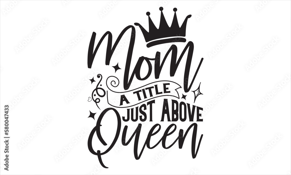 Mom A Title Just Above Queen - Mother’s Day T Shirt Design, Hand lettering illustration for your design, Cutting Cricut and Silhouette, flyer, card Templet, mugs, etc. Mom A Title Just Above Queen - Mother’s Day T Shirt Design, Hand lettering illustration for your design, Cutting Cricut and Silhouette, flyer, card Templet, mugs, etc.