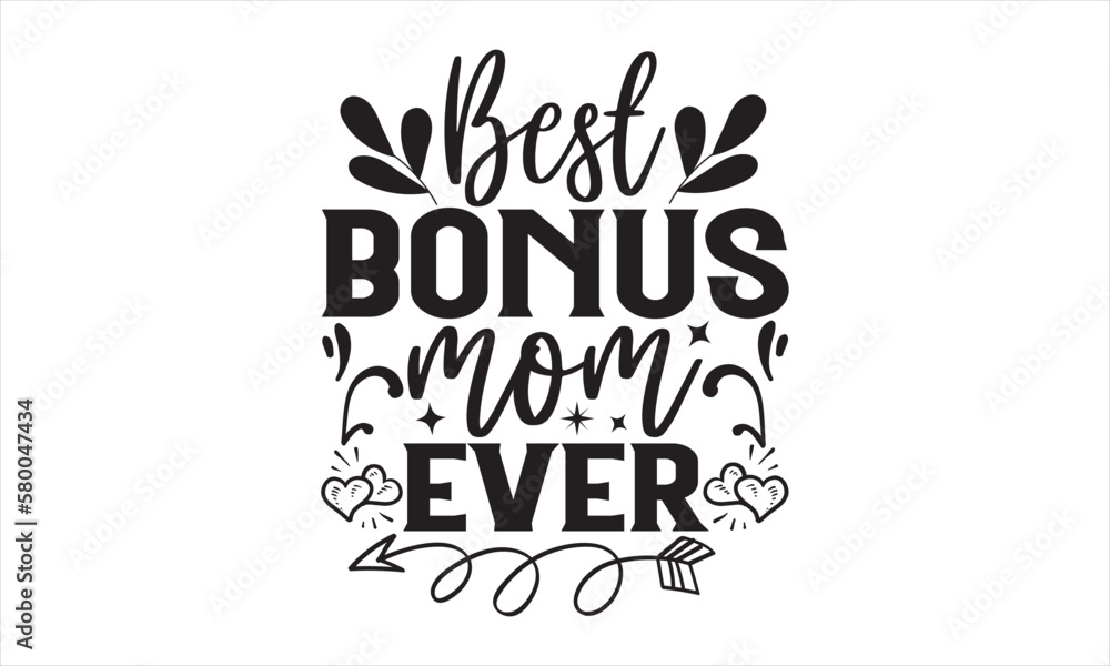 Obraz premium Best Bonus Mom Ever - Mother’s Day T Shirt Design, Hand lettering illustration for your design, Cutting Cricut and Silhouette, flyer, card Templet, mugs, etc.