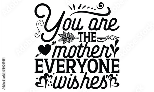 You Are The Mother Everyone Wishes - Mother’s Day T Shirt Design, Vintage style, used for poster svg cut file, svg file, poster, banner, flyer and mug.  