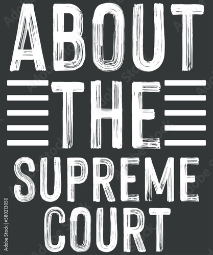 About the supreme court T-Shirt design vector, funny, saying, cute file, screen print, print ready, vector eps, editable eps, shirt design, quote,text design for t-shirts, prints, posters, stickers 