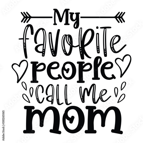 My favorite people call me mom Mother's day shirt print template, typography design for mom mommy mama daughter grandma girl women aunt mom life child best mom adorable shirt