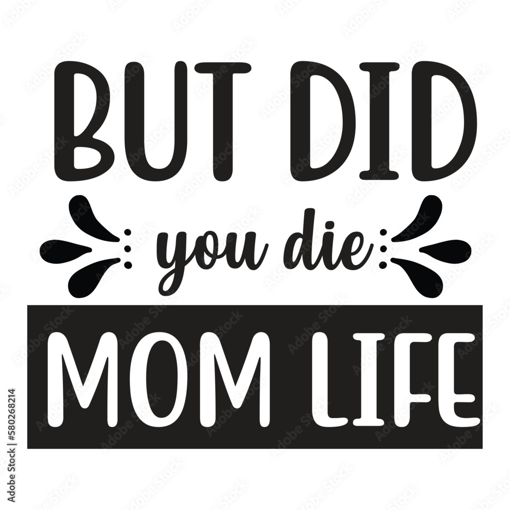 But did you die mom life Mother's day shirt print template, typography design for mom mommy mama daughter grandma girl women aunt mom life child best mom adorable shirt