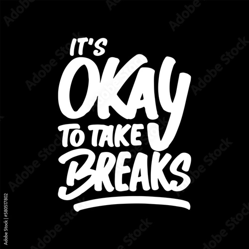 It's Okay to Take Breaks, Motivational Typography Quote Design for T Shirt, Mug, Poster or Other Merchandise.