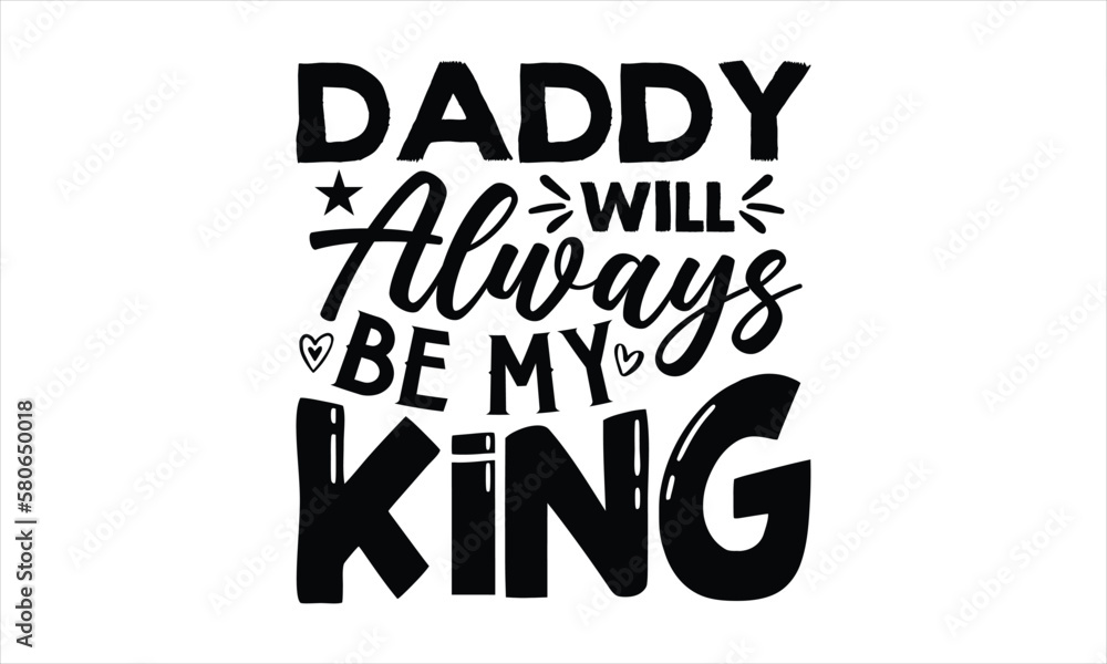 Daddy will always be my King- Father's day T-shirt Design, Vector illustration with hand-drawn lettering, Set of inspiration for invitation and greeting card, prints and posters, Calligraphic svg